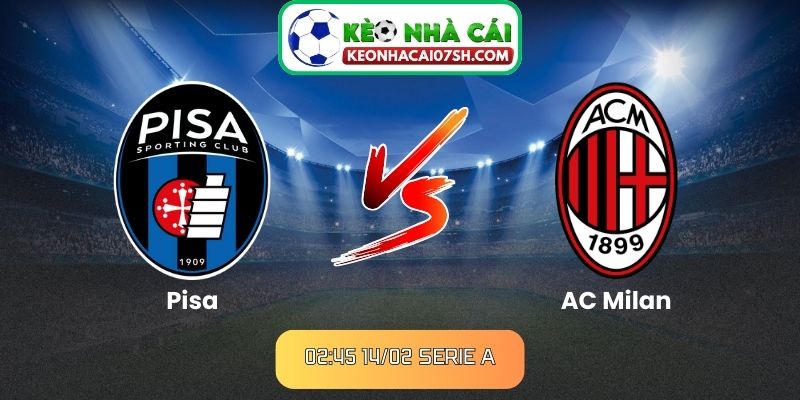 Nhận định Pisa vs AC Milan (02:45 14/02, Serie A)